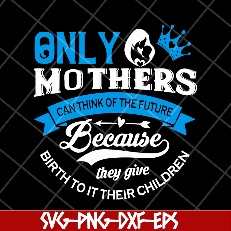 MTD16042146-Only mother's svg, Mother's day svg, eps, png, dxf digital file MTD16042146.jpg