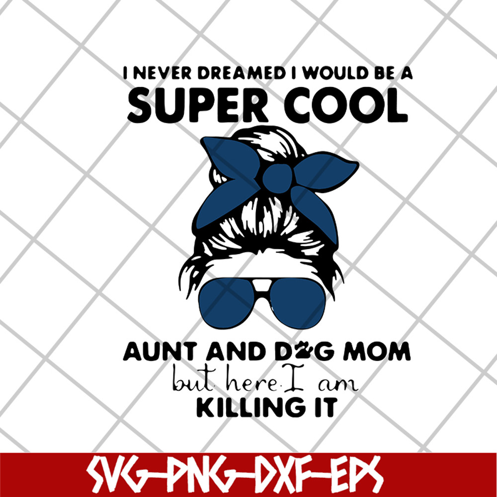 MTD1702115-I Never Dreamed I Would Be A Super Cool Aunt And Dog Mom But Here I Am Killing It 2021, Mother's day svg, eps, png, dxf digital file MTD1702115.jpg