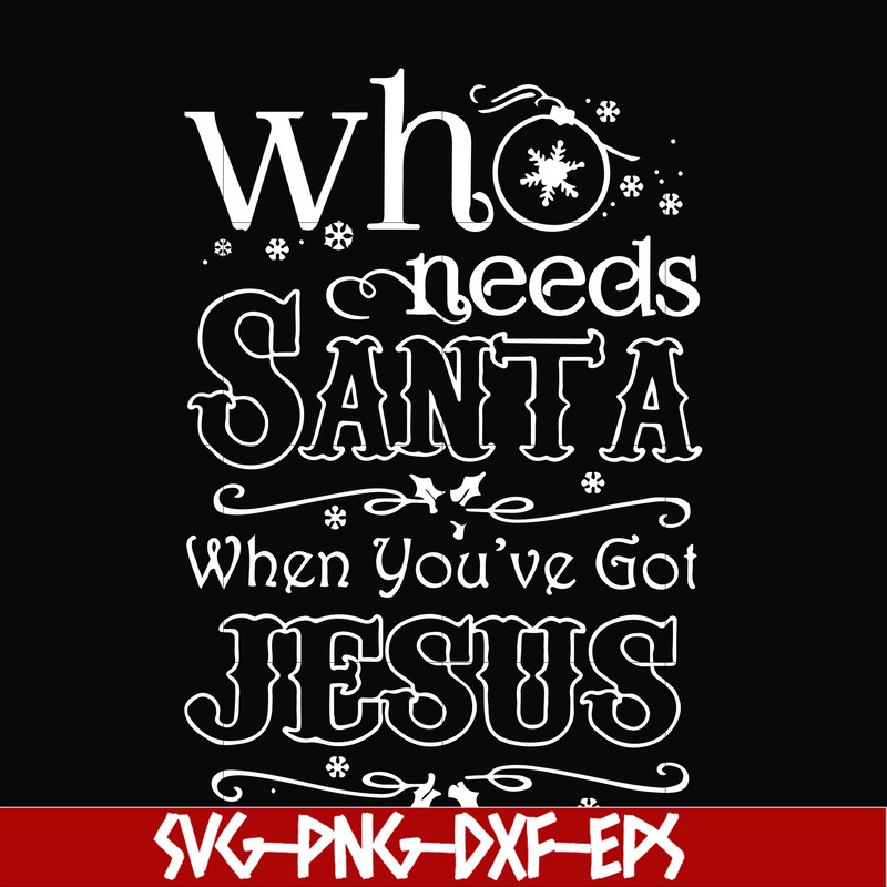 NCRM15072016-Who needs santa when you have got jesus svg, png, dxf, eps digital file NCRM15072016.jpg