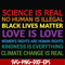 OTH0017-Science is real! Black lives matter! No human is illegal! Love is love! Women's rights are human rights! Kindness is everything! svg, png, dxf, eps digi