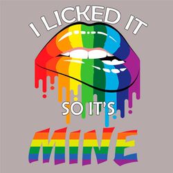 i licked it so its mine svg, lgbt svg, lips svg, licked svg, rainbow svg, mine svg, color lgbt svg, rainbow flag svg, lg
