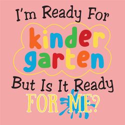 i'm ready for kindergarten but is it ready for me, 100th days svg, back to school, kindergarten kids svg, love kindergar