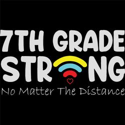7th grade strong no matter the distance, back to school svg, 7th grade svg, hope to back to school, school svg, love our