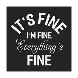 its fine im fine everythings fine, trending svg, quotes svg, quotes gift, funny saying, funny quotes, gift for friend, b