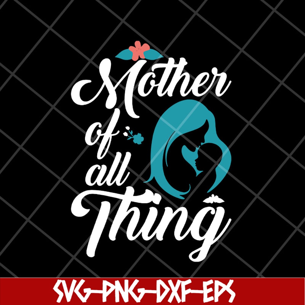MTD23042127-Mother of all thing svg, Mother's day svg, eps, png, dxf digital file MTD23042127.jpg