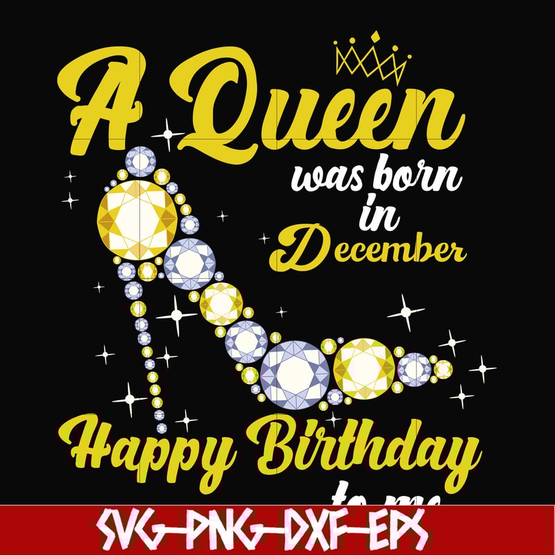 BD0024-A queen was born in December svg, birthday svg, queens birthday svg, queen svg, png, dxf, eps digital file BD0024.jpg