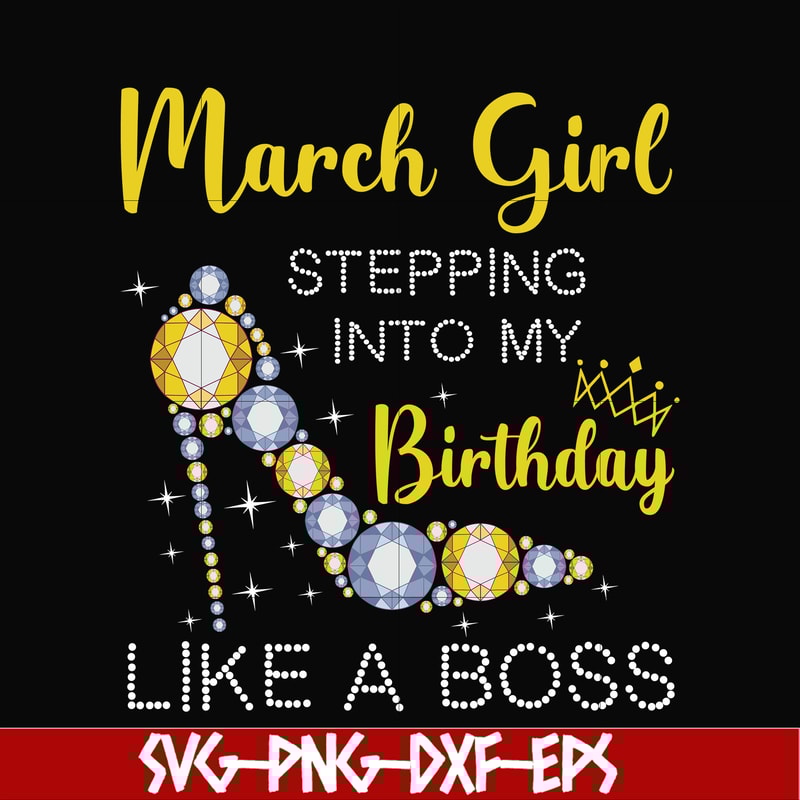 BD0028-March girl stepping into my birthday like a boss svg, png, dxf, eps digital file BD0028.jpg