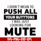 CMP065-i didn't mean to push all your buttons, i was just looking for mute svg, png, dxf, eps digital file CMP065.jpg