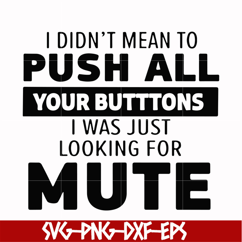 CMP065-i didn't mean to push all your buttons, i was just looking for mute svg, png, dxf, eps digital file CMP065.jpg