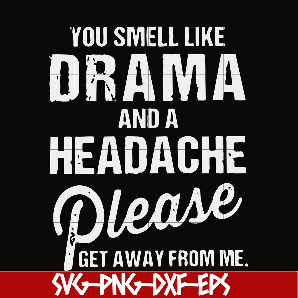 FN000180-You smell like drama and a headache please get away from me svg, png, dxf, eps file FN000180.jpg