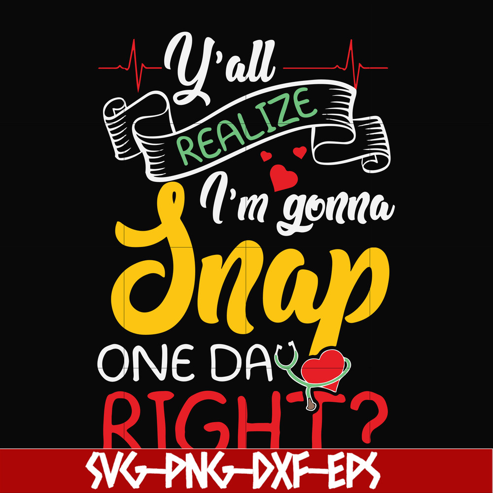 FN000315-Y'all realize I'm gonna snap one day right svg, png, dxf, eps file FN000315.jpg