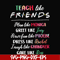 FN00032-Teach like friends plan like monica greet like Joey have fun like phoebe dress like Rachel laugh like chandler care like ross svg, png, dxf, eps file FN
