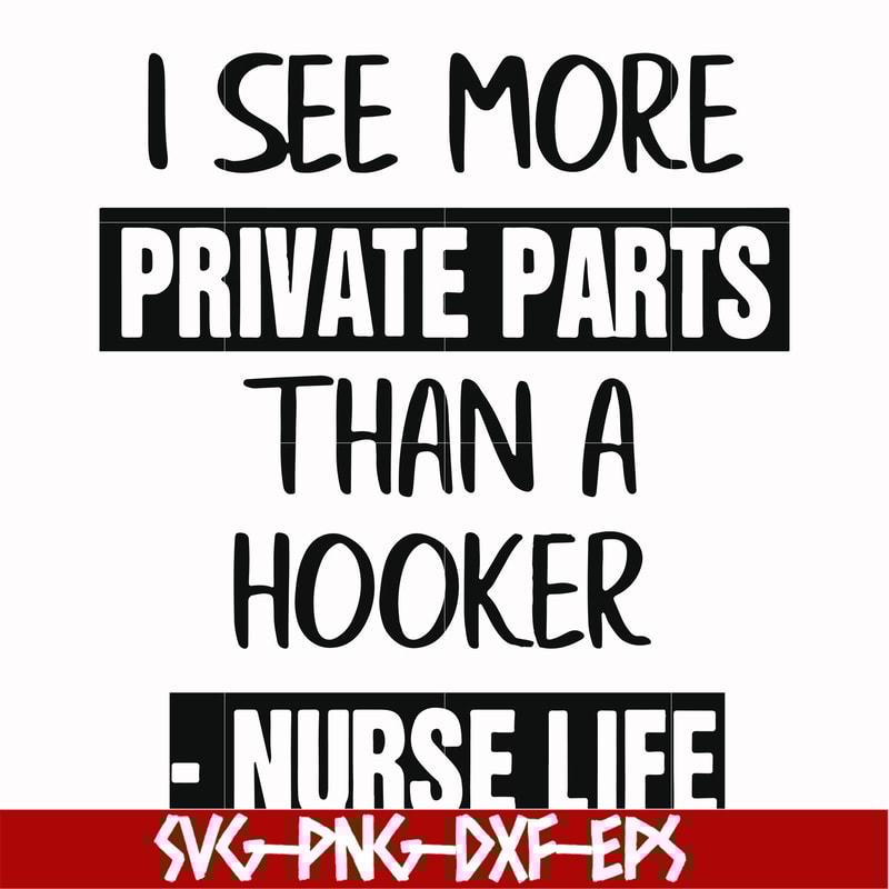 FN000386-I see more private parts than a hooker nurse life svg, png, dxf, eps file FN000386.jpg