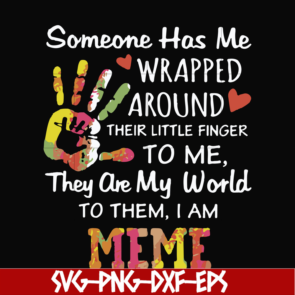 FN000415-Someone has me wrapped around their little finger to me they are my world to them I am meme svg, png, dxf, eps file FN000415.jpg
