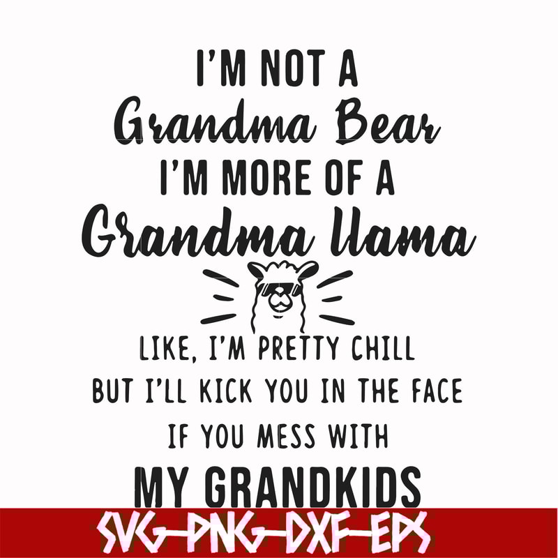 FN000443-I'm not a mama bear I'm more of a grandma llama like I'm pretty chill but I'll kick you in the face if you mess with my kids svg, png, dxf, eps file FN