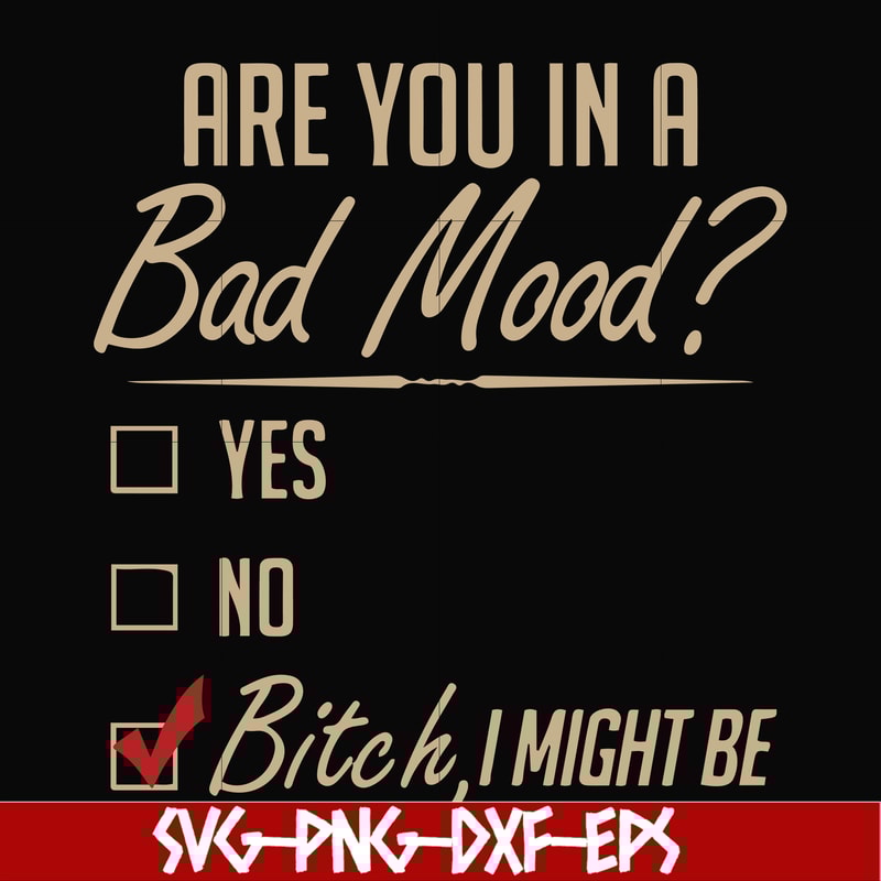 FN000468-Are you in a bad mood yes no Bitch I might be svg, png, dxf, eps file FN000468.jpg