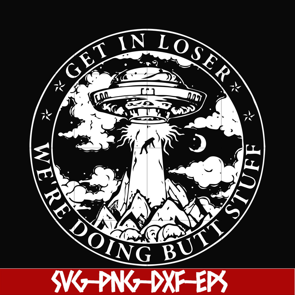 FN000496-Get in loser we're doing butt stuff svg, png, dxf, eps file FN000496.jpg