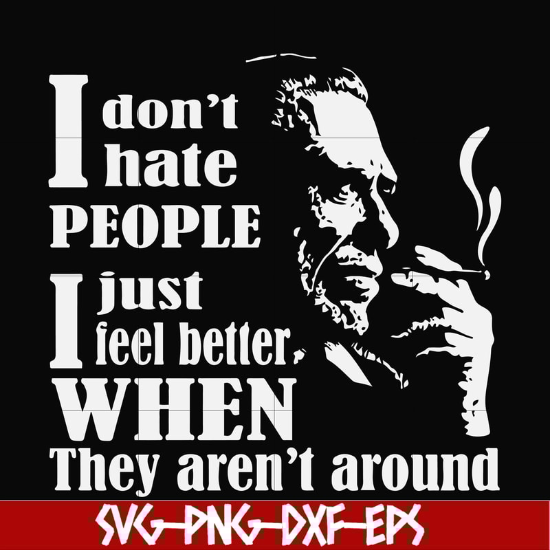 FN000524-I don't hate people I just feel better when they aren't around svg, png, dxf, eps file FN000524.jpg