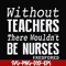 FN000530-Without teachers we wouldn't be nurses #redfored svg, png, dxf, eps file FN000530.jpg