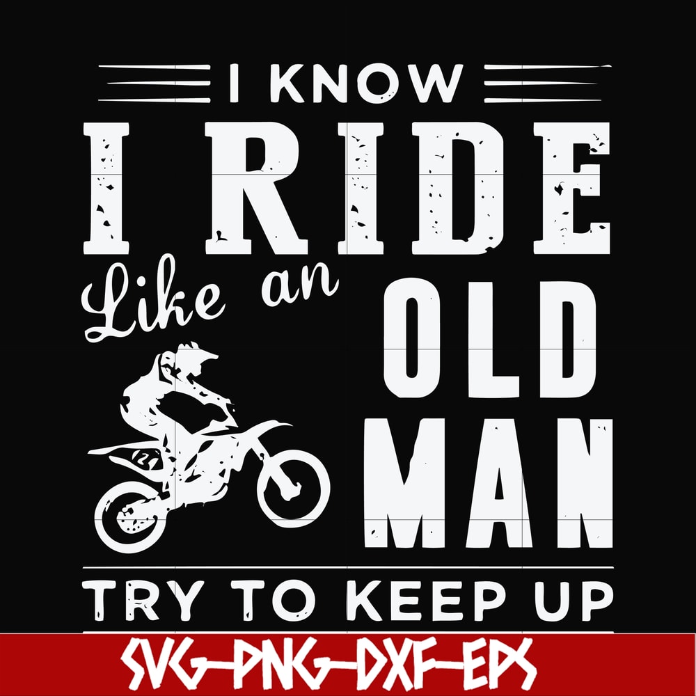 FN000541-I know I ride like an old man try to keep up svg, png, dxf, eps file FN000541.jpg