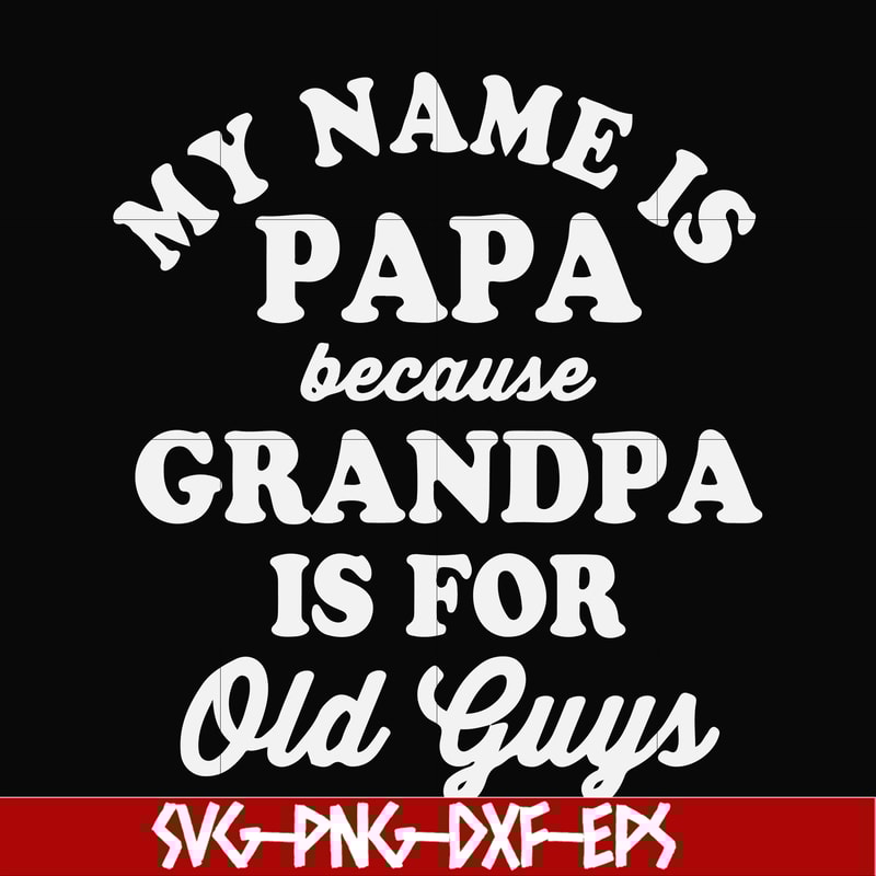 FN000599-My name is Papa because grandpa is for old guys svg, png, dxf, eps file FN000599.jpg