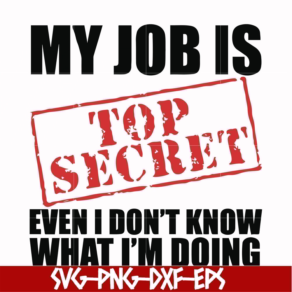 FN000605-My job is top secret even I don't know what I'm doing svg, png, dxf, eps file FN000605.jpg