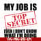 FN000605-My job is top secret even I don't know what I'm doing svg, png, dxf, eps file FN000605.jpg