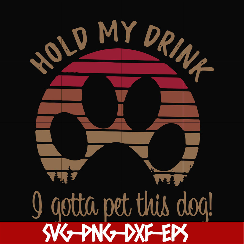 FN000691-Hold my drink I gotta pet this dog svg, png, dxf, eps file FN000691.jpg