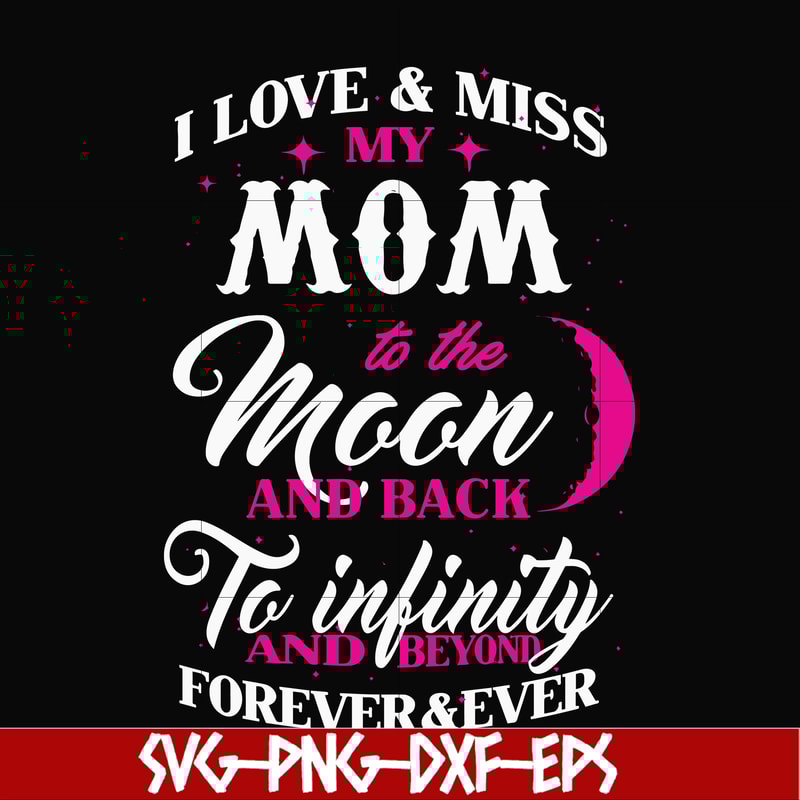 FN000756-I love & miss my mom to the moon and back to infinity and beyond forever&ever svg, png, dxf, eps file FN000756.jpg
