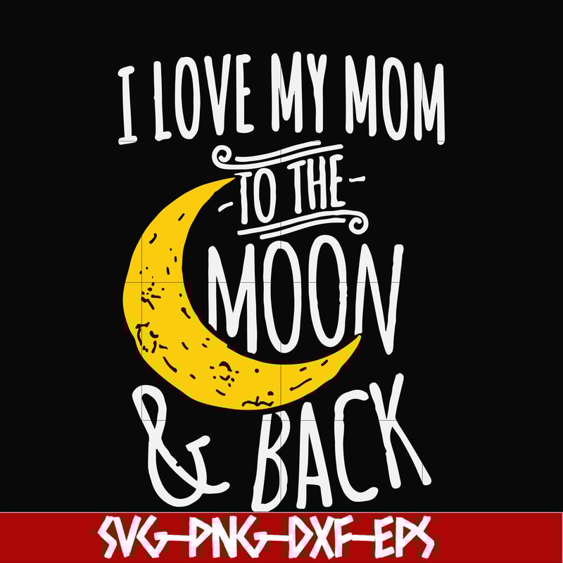 FN000758-I love my mom to the moon and back svg, png, dxf, eps file FN000758.jpg