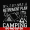 FN000798-Yes! I do have a retirement plan I plan on camping svg, png, dxf, eps file FN000798.jpg