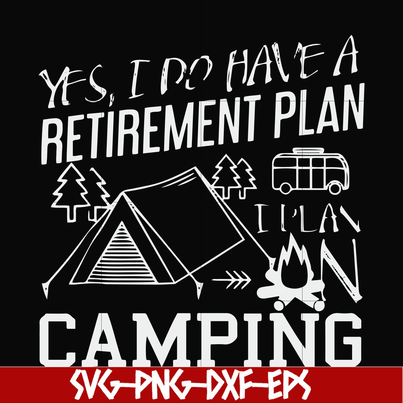 FN000798-Yes! I do have a retirement plan I plan on camping svg, png, dxf, eps file FN000798.jpg