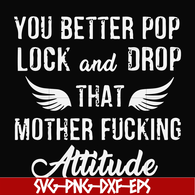 FN000888-You better pop lock and drop that mother fucking attitude svg, png, dxf, eps file FN000888.jpg