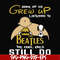 FN000899-Some of us grew up listening to the beatles the cool ones still do svg, png, dxf, eps file FN000899.jpg
