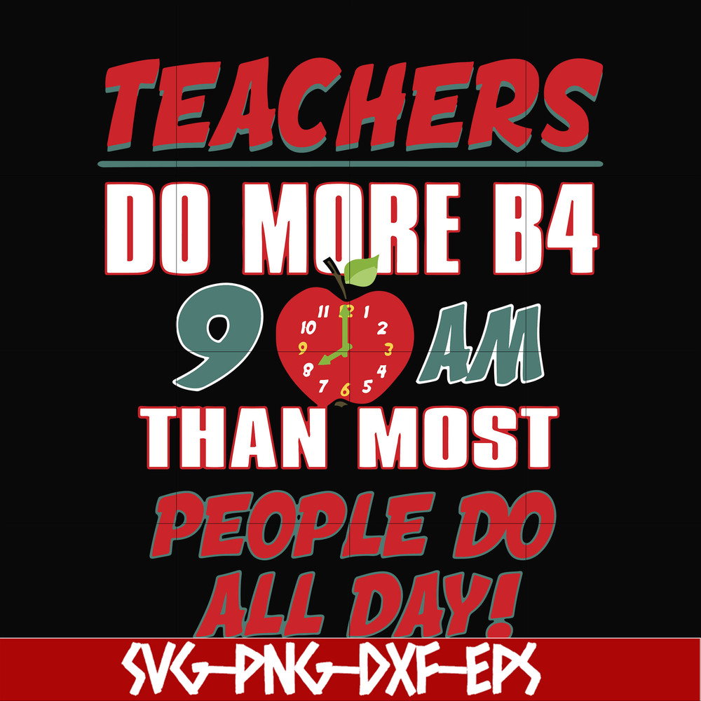 FN000910-Teachers do more B4 9AM than most people do all day svg, png, dxf, eps file FN000910.jpg