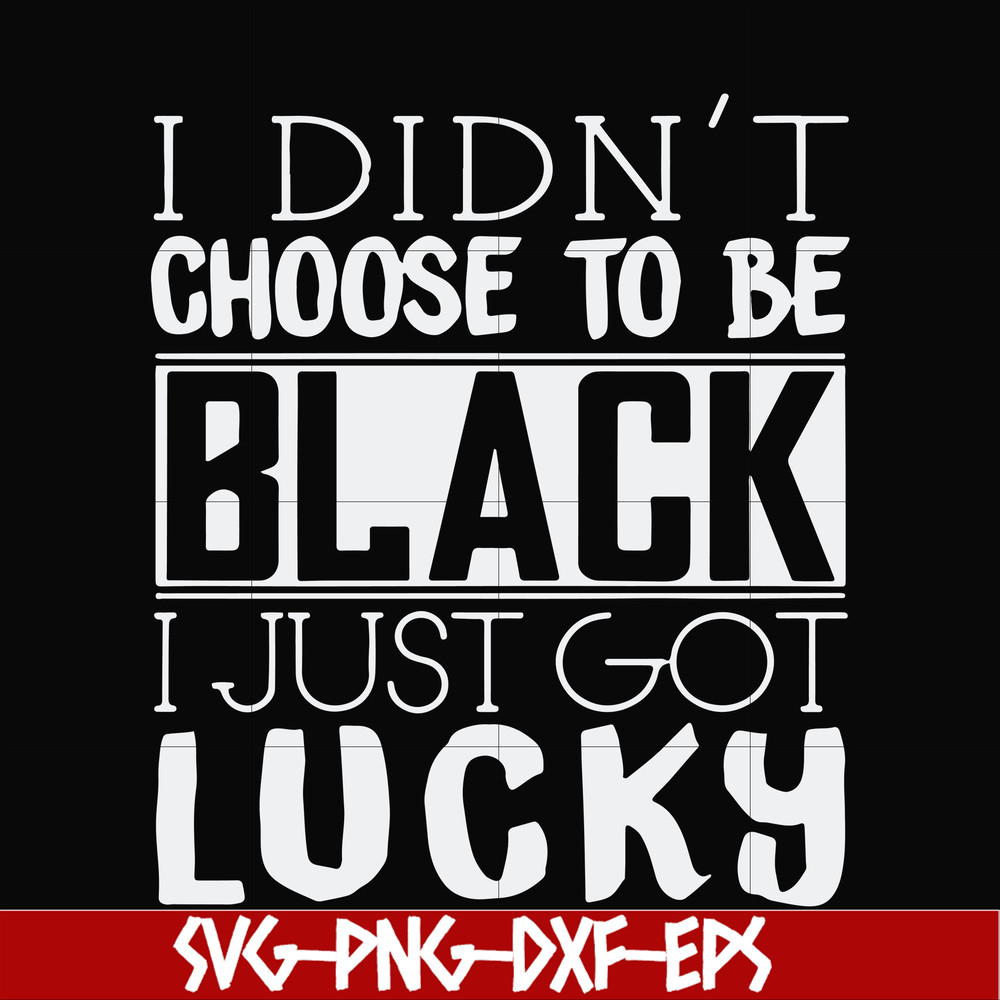 FN000929-I didn't choose to be black I just got lucky svg, png, dxf, eps file FN000929.jpg