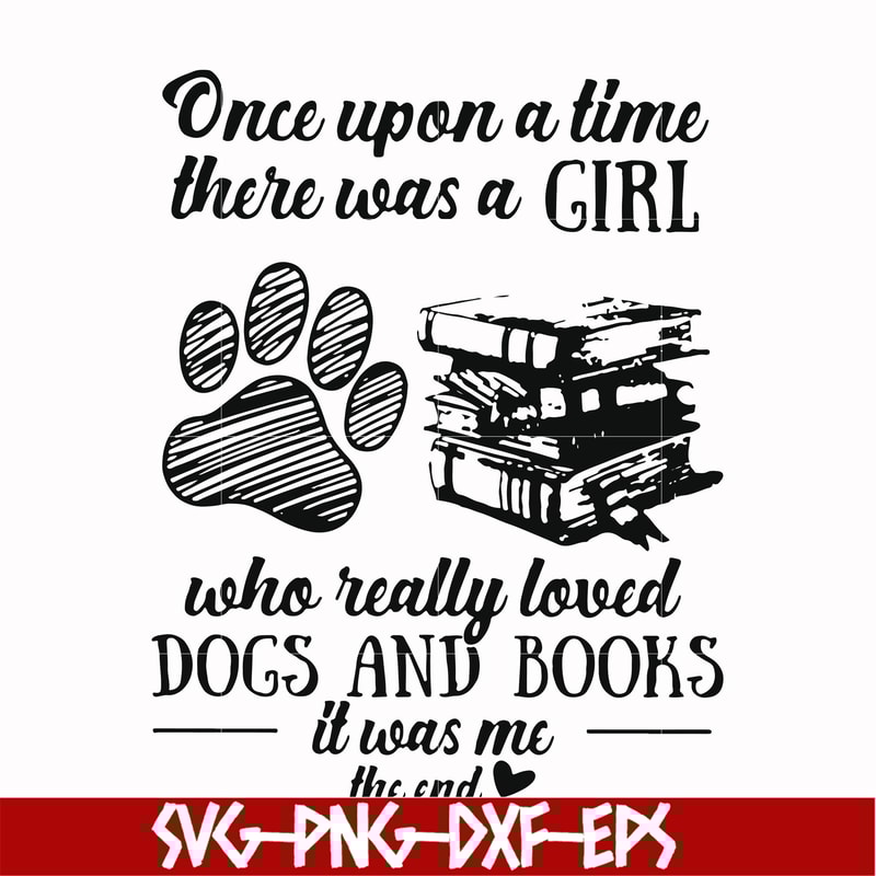 FN000967-Once upon a time there was a girl who really loved dogs and books it was me svg, png, dxf, eps file FN000967.jpg