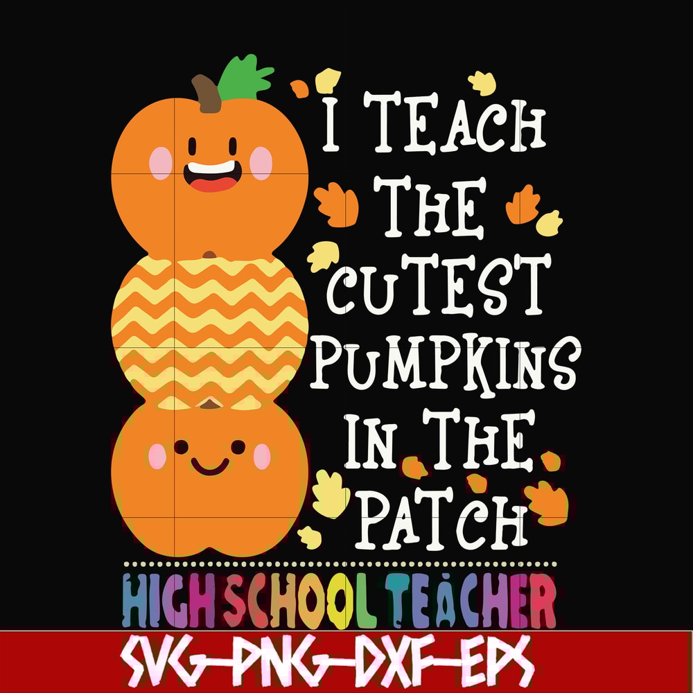 HLW20072011-I teach the cutest pumpkins in the patch highschool teacher svg, halloween svg, png, dxf, eps digital file HLW20072011.jpg