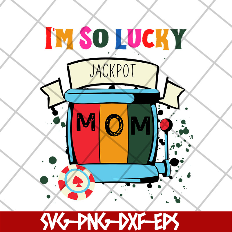 MTD22042103-I'm so lucky jackpot mom svg, Mother's day svg, eps, png, dxf digital file MTD22042103.jpg