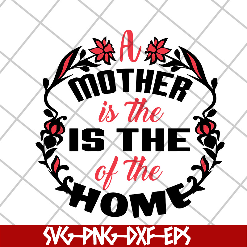 MTD26042119-A mother is the of the home svg, Mother's day svg, eps, png, dxf digital file MTD26042119.jpg
