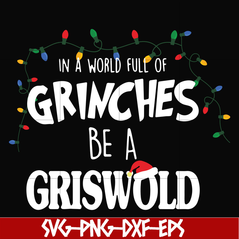 NCRM0141-In a world full of grinches be a griswold svg, png, dxf, eps digital file NCRM0141.jpg