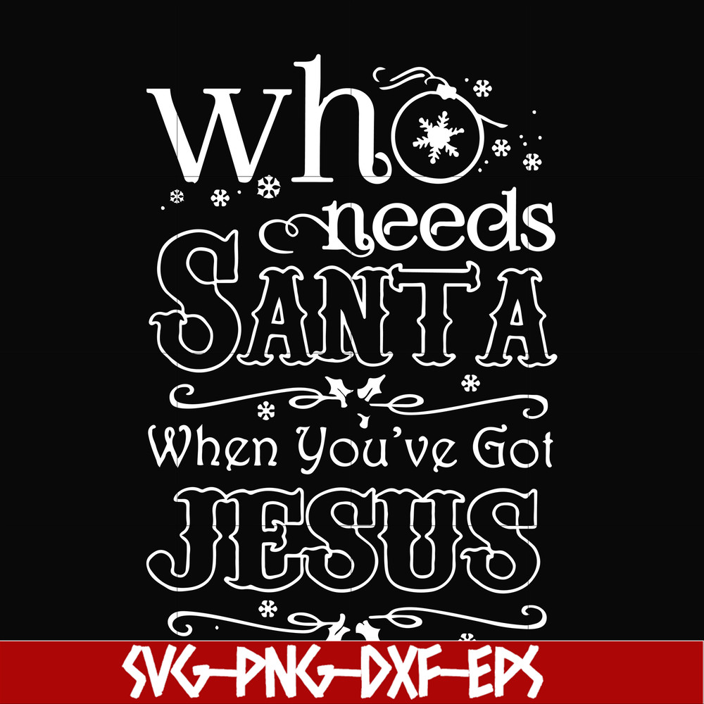 NCRM15072016-Who needs santa when you have got jesus svg, png, dxf, eps digital file NCRM15072016.jpg