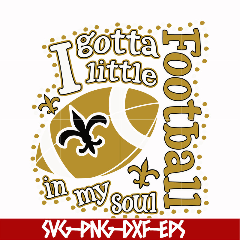 NFL000084-I gotta little Saints football in my soul, svg, png, dxf, eps file NFL000084.jpg