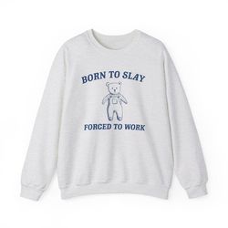 born to slay forced to work unisex shirt, retro cartoon shirt, funny meme shirt, funny bear shirt, funny gift shirt