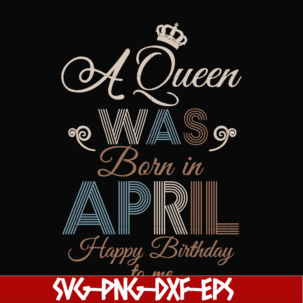 BD0076-A Queen Was Born In April Happy Birthday To Me svg, png, dxf, eps digital file BD0076.jpg
