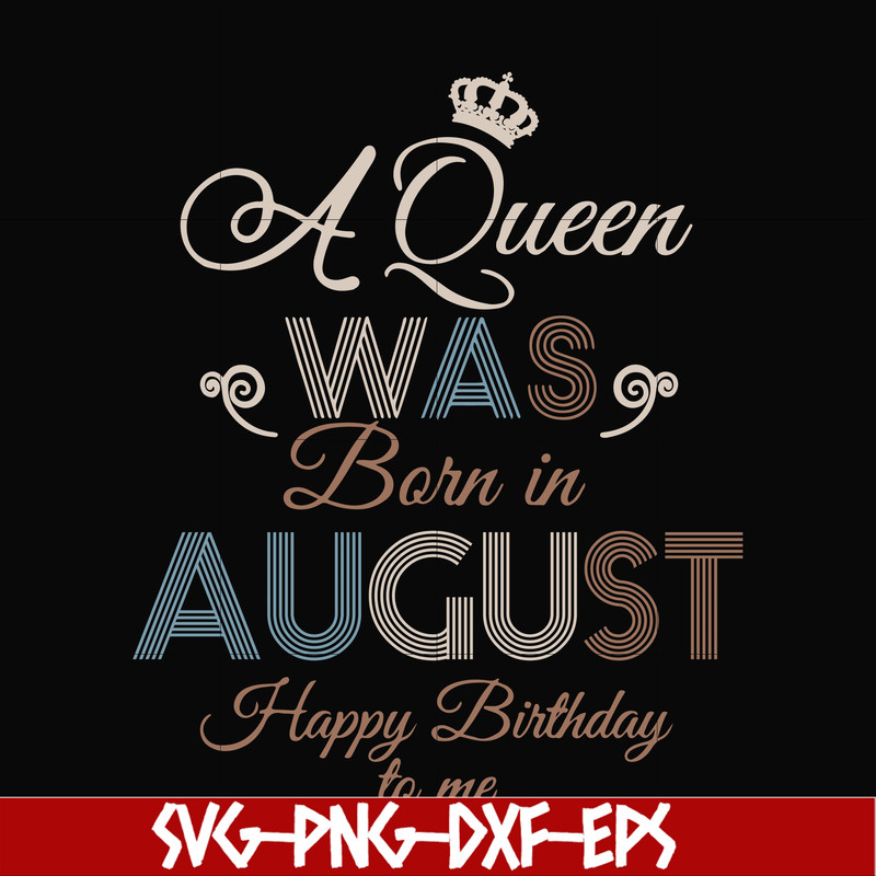 BD0079-A Queen Was Born In August Happy Birthday To Me svg, png, dxf, eps digital file BD0079.jpg