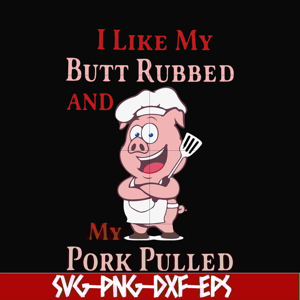 CMP002-i like my butt rubbed and my pork pulled svg, png, dxf, eps digital file CMP002.jpg