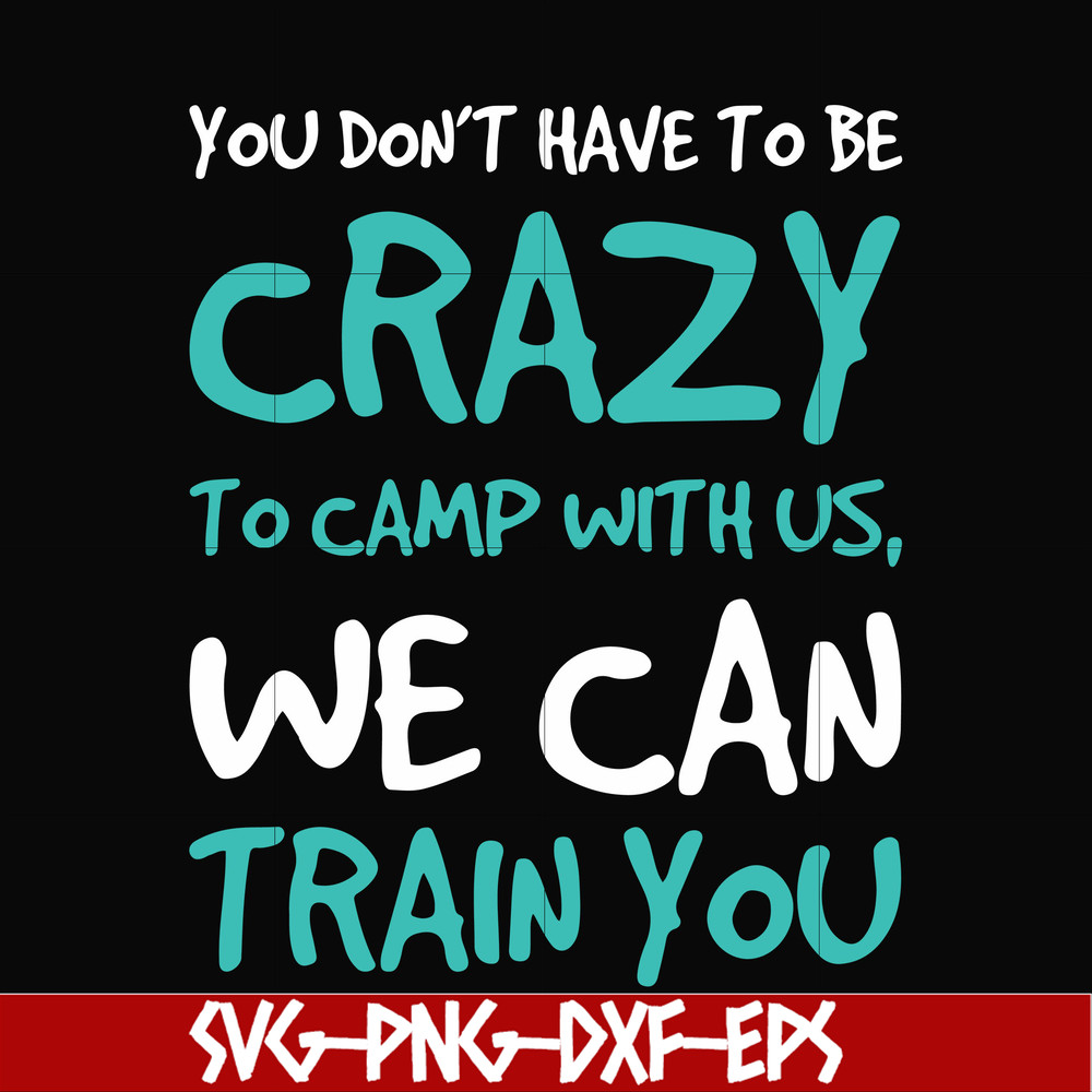 CMP086-You don't have to be crazy to camp with us, we can train you svg, png, dxf, eps digital file CMP086.jpg