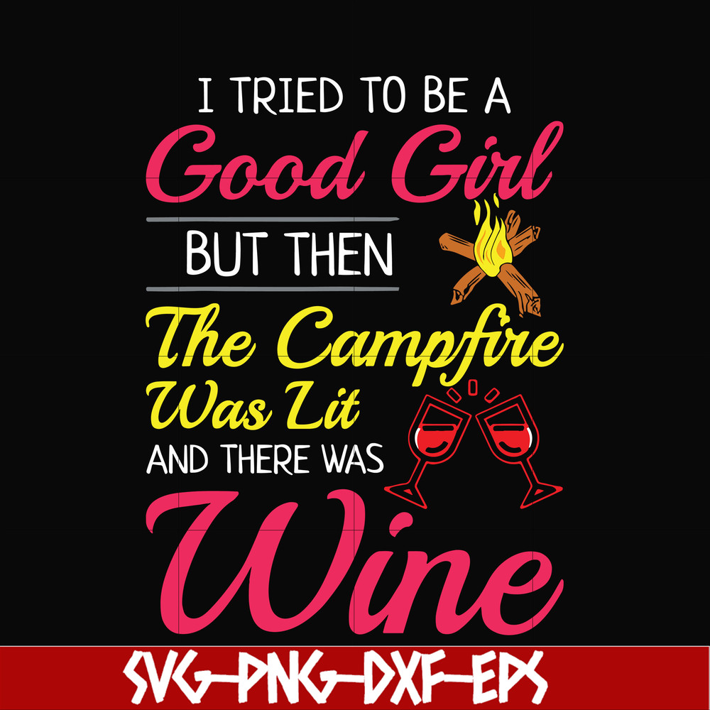 CMP090-I tried to be a good girl but then the campfire was lit and there was wine svg, png, dxf, eps digital file CMP090.jpg