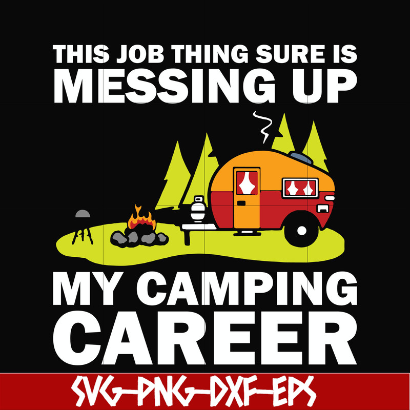 CMP094-This job thing sure is messing up my camping career svg, png, dxf, eps digital file CMP094.jpg